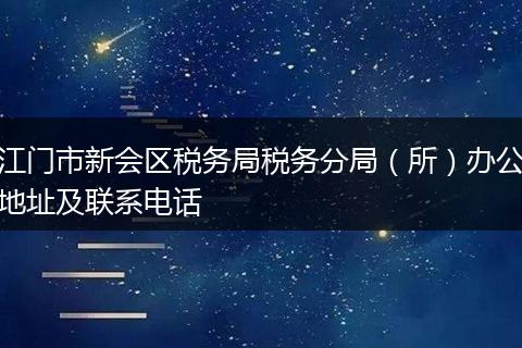 江门市新会区税务局税务分局（所）办公地址及联系电话