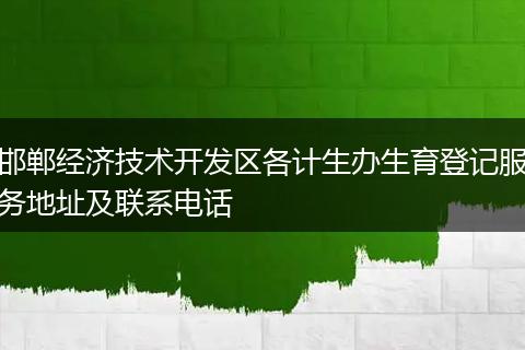 邯郸经济技术开发区各计生办生育登记服务地址及联系电话