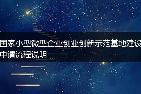 国家小型微型企业创业创新示范基地建设申请流程说明