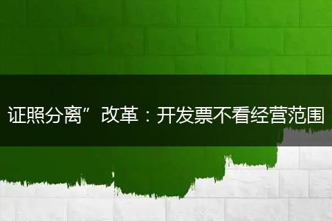 证照分离”改革：开发票不看经营范围