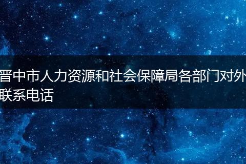 晋中市人力资源和社会保障局各部门对外联系电话