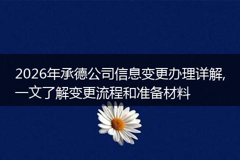2026年承德公司信息变更办理详解,一文了解变更流程和准备材料