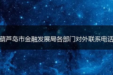 葫芦岛市金融发展局各部门对外联系电话