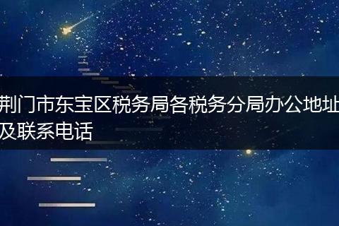 荆门市东宝区税务局各税务分局办公地址及联系电话