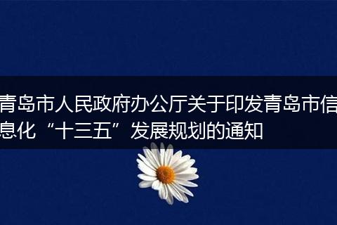 青岛市人民政府办公厅关于印发青岛市信息化“十三五”发展规划的通知