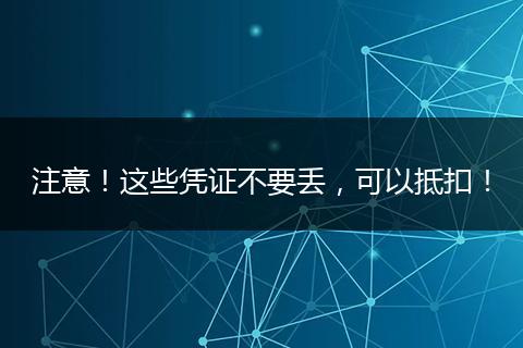 注意！这些凭证不要丢，可以抵扣！