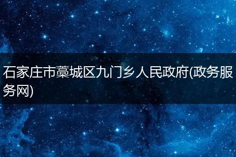 石家庄市藁城区九门乡人民政府(政务服务网)