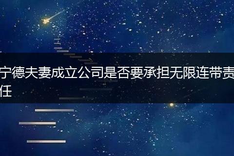 宁德夫妻成立公司是否要承担无限连带责任