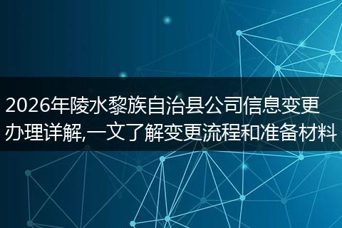 2026年陵水黎族自治县公司信息变更办理详解,一文了解变更流程和准备材料