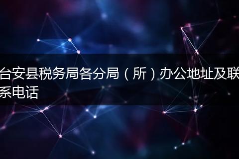 台安县税务局各分局（所）办公地址及联系电话
