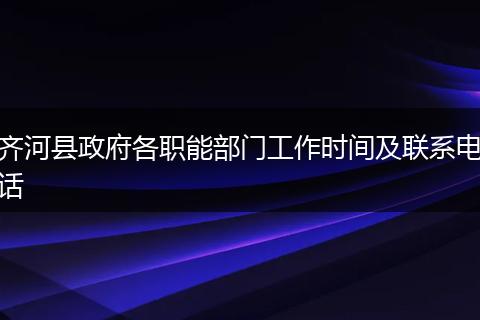 齐河县政府各职能部门工作时间及联系电话