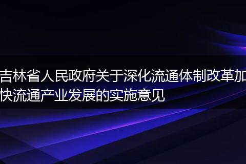 吉林省人民政府关于深化流通体制改革加快流通产业发展的实施意见