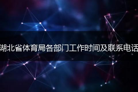 湖北省体育局各部门工作时间及联系电话