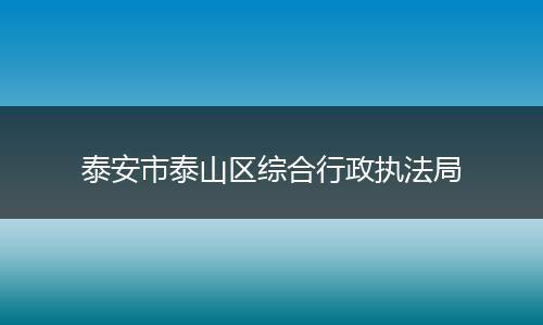 泰安市泰山区综合行政执法局