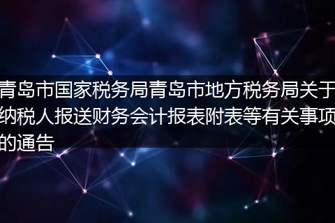 青岛市国家税务局青岛市地方税务局关于纳税人报送财务会计报表附表等有关事项的通告