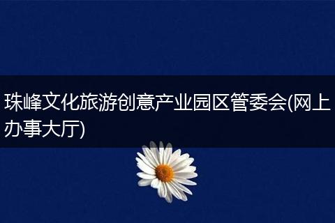 珠峰文化旅游创意产业园区管委会(网上办事大厅)