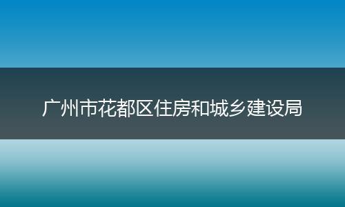 广州市花都区住房和城乡建设局