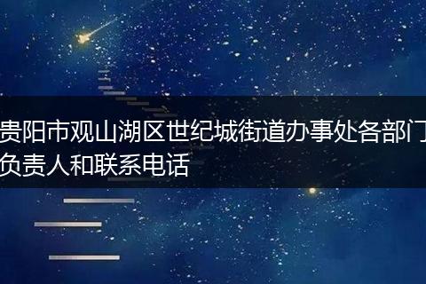 贵阳市观山湖区世纪城街道办事处各部门负责人和联系电话