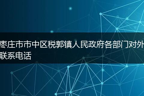 枣庄市市中区税郭镇人民政府各部门对外联系电话