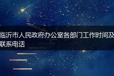 临沂市人民政府办公室各部门工作时间及联系电话