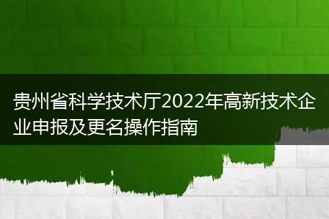 贵州省科学技术厅2022年高新技术企业申报及更名操作指南