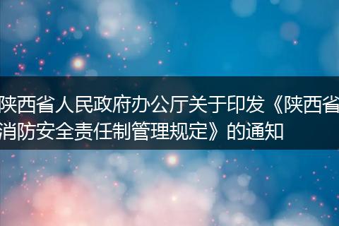 陕西省人民政府办公厅关于印发《陕西省消防安全责任制管理规定》的通知