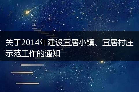关于2014年建设宜居小镇、宜居村庄示范工作的通知