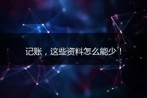 记账，这些资料怎么能少！