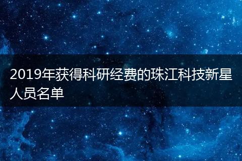 2019年获得科研经费的珠江科技新星人员名单