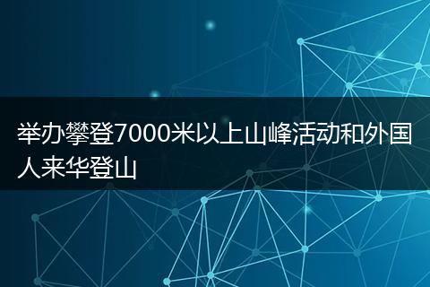 举办攀登7000米以上山峰活动和外国人来华登山