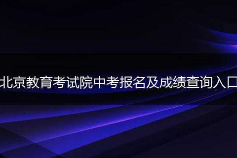 北京教育考试院中考报名及成绩查询入口