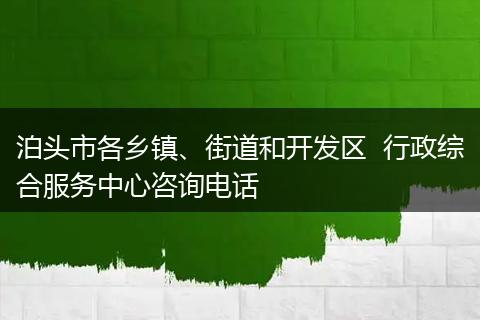 泊头市各乡镇、街道和开发区  行政综合服务中心咨询电话
