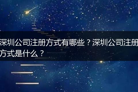 深圳公司注册方式有哪些？深圳公司注册方式是什么？