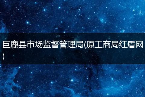 巨鹿县市场监督管理局(原工商局红盾网)