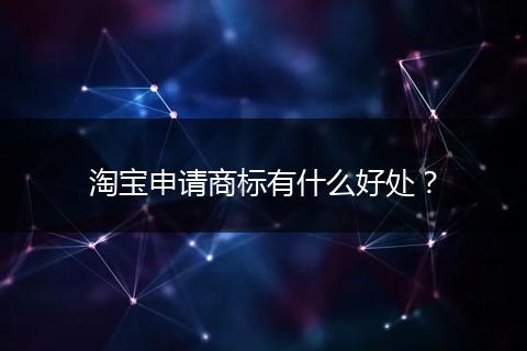 淘宝申请商标有什么好处？