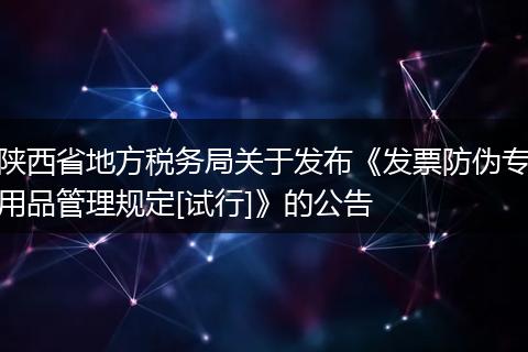 陕西省地方税务局关于发布《发票防伪专用品管理规定[试行]》的公告