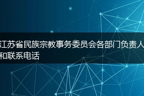 江苏省民族宗教事务委员会各部门负责人和联系电话