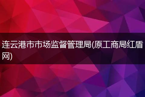 连云港市市场监督管理局(原工商局红盾网)