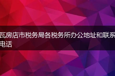 瓦房店市税务局各税务所办公地址和联系电话