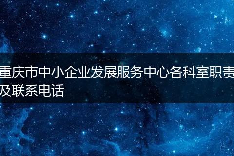 重庆市中小企业发展服务中心各科室职责及联系电话