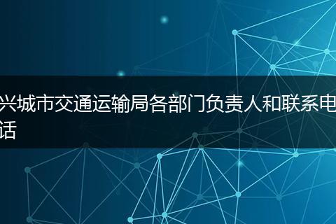兴城市交通运输局各部门负责人和联系电话