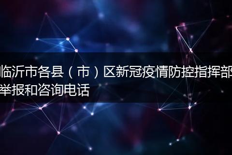 临沂市各县(市)区新冠疫情防控指挥部举报和咨询电话