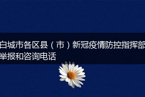 白城市各区县(市)新冠疫情防控指挥部举报和咨询电话