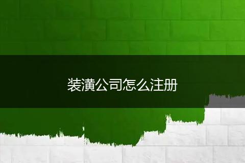 装潢公司怎么注册