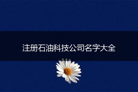 注册石油科技公司名字大全