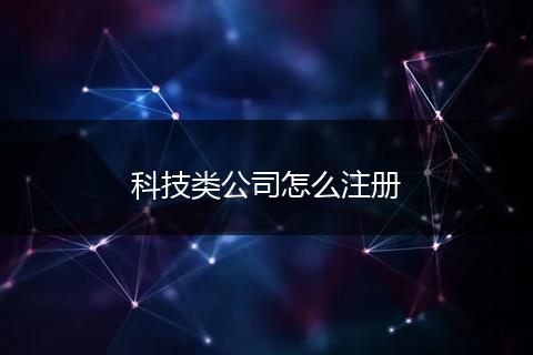 科技类公司怎么注册