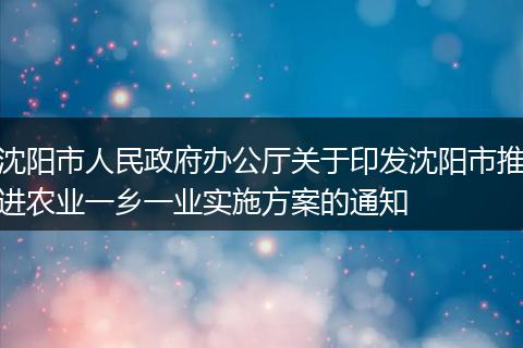 沈阳市人民政府办公厅关于印发沈阳市推进农业一乡一业实施方案的通知