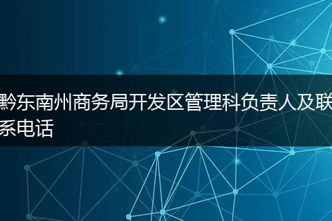 黔东南州商务局开发区管理科负责人及联系电话