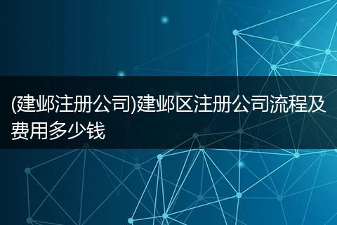 (建邺注册公司)建邺区注册公司流程及费用多少钱