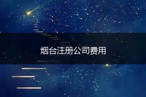 烟台注册公司费用